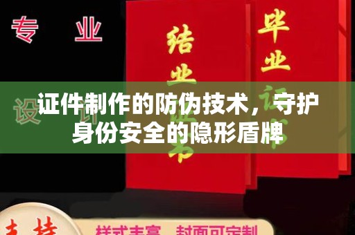 安多证件制作的防伪技术，守护身份安全的隐形盾牌