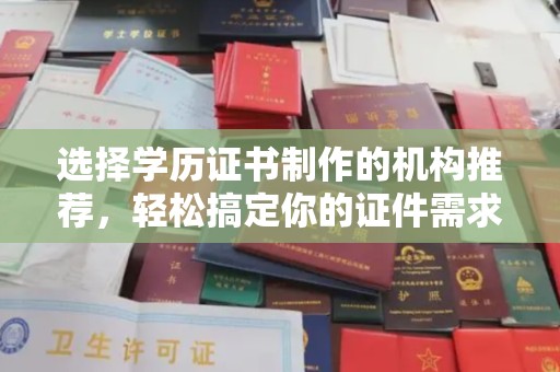 安多选择学历证书制作的机构推荐，轻松搞定你的证件需求