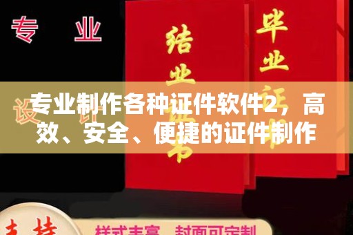 安多专业制作各种证件软件2，高效、安全、便捷的证件制作解决方案