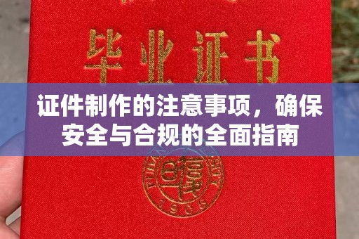 安多证件制作的注意事项，确保安全与合规的全面指南