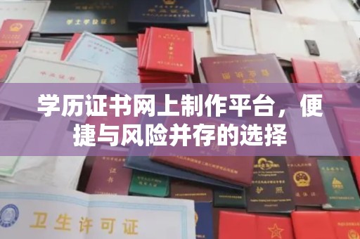 安多学历证书网上制作平台，便捷与风险并存的选择