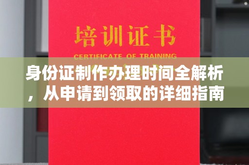 安多身份证制作办理时间全解析，从申请到领取的详细指南